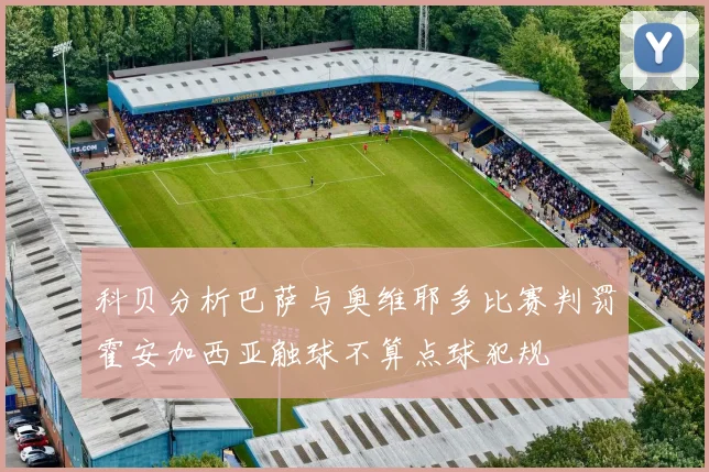 科贝分析巴萨与奥维耶多比赛判罚霍安加西亚触球不算点球犯规